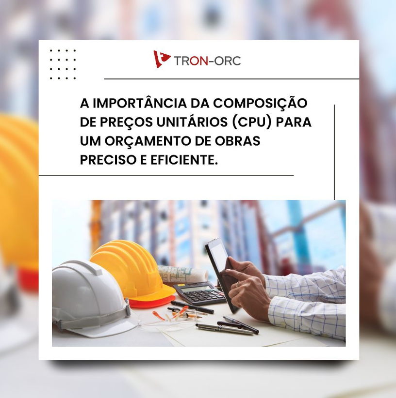 A importância da composição de preços unitários (CPU) para um orçamento de obras preciso e eficiente